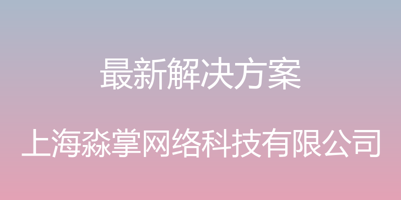 最新解决方案 - 上海淼掌网络科技有限公司